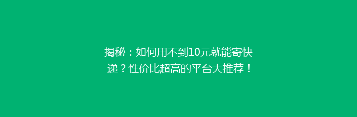 揭秘：如何用不到10元就能寄快递？性价比超高的平台大推荐！