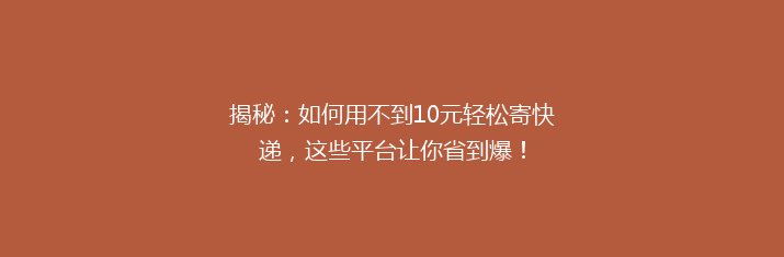 揭秘：如何用不到10元轻松寄快递，这些平台让你省到爆！