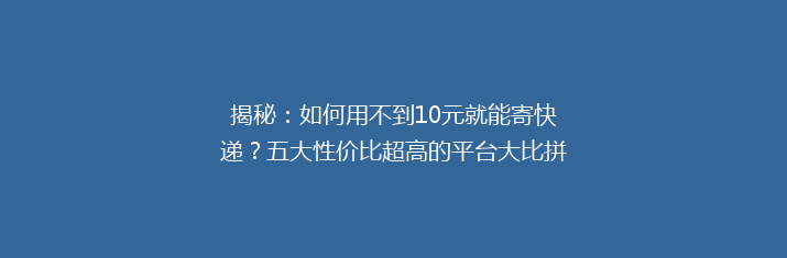 揭秘：如何用不到10元就能寄快递？五大性价比超高的平台大比拼！