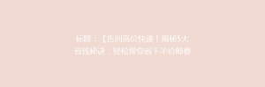 标题:【告别高价快递!揭秘5大省钱秘诀,轻松帮你省下半价邮费】