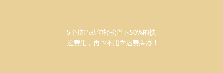 5个技巧助你轻松省下50%的快递费用，再也不用为运费头疼！