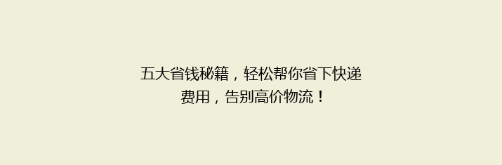 五大省钱秘籍，轻松帮你省下快递费用，告别高价物流！