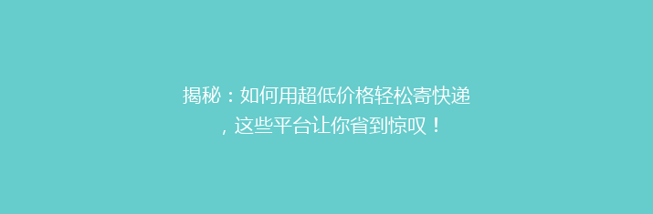 揭秘：如何用超低价格轻松寄快递，这些平台让你省到惊叹！