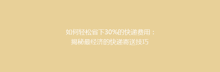 如何轻松省下30%的快递费用：揭秘最经济的快递寄送技巧