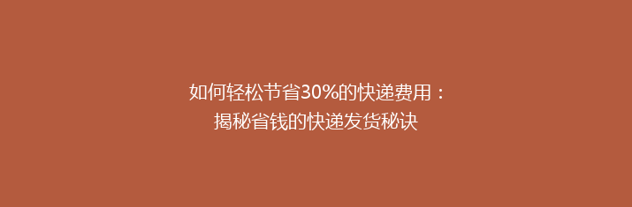 如何轻松节省30%的快递费用：揭秘省钱的快递发货秘诀