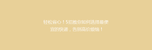 轻松省心!5招教你如何选择最便宜的快递,告别高价烦恼!