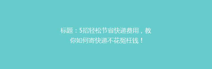 标题：5招轻松节省快递费用，教你如何寄快递不花冤枉钱！