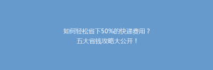 如何轻松省下50%的快递费用?五大省钱攻略大公开!
