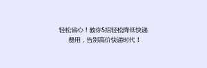 轻松省心!教你5招轻松降低快递费用,告别高价快递时代!