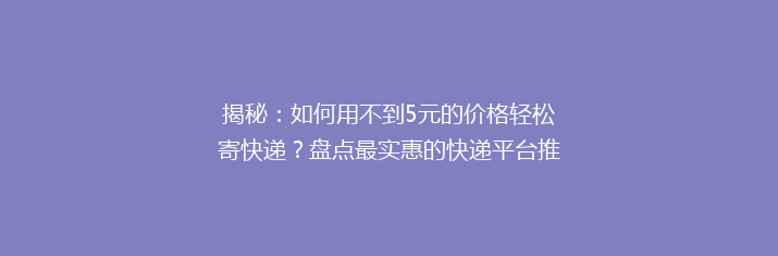 揭秘：如何用不到5元的价格轻松寄快递？盘点最实惠的快递平台推荐！