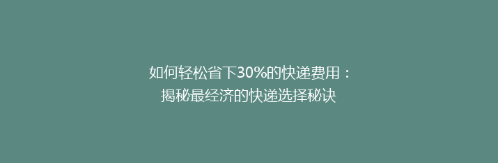 如何轻松省下30%的快递费用：揭秘最经济的快递选择秘诀