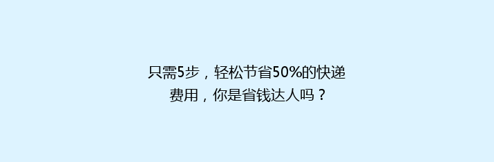 只需5步，轻松节省50%的快递费用，你是省钱达人吗？