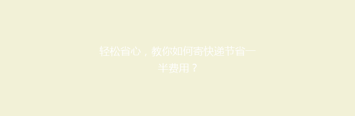 轻松省心，教你如何寄快递节省一半费用？