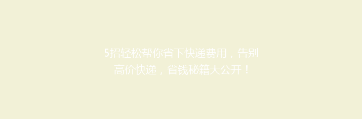 5招轻松帮你省下快递费用，告别高价快递，省钱秘籍大公开！
