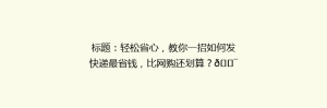 标题:轻松省心,教你一招如何发快递最省钱,比网购还划算?🎯
