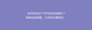 如何轻松省下50%的快递费用?揭秘省钱秘籍,让你的包裹轻松‘飞’到家!