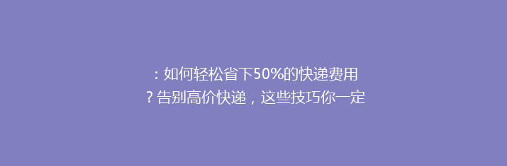 ：如何轻松省下50%的快递费用？告别高价快递，这些技巧你一定要知道！
