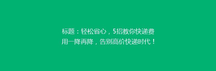 标题：轻松省心，5招教你快递费用一降再降，告别高价快递时代！