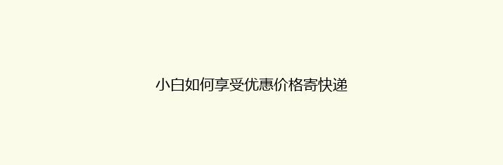小白如何享受优惠价格寄快递