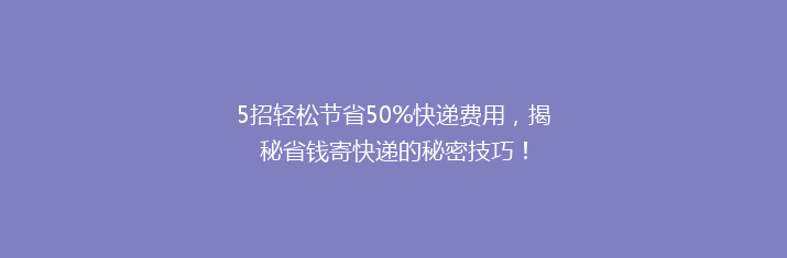 5招轻松节省50%快递费用，揭秘省钱寄快递的秘密技巧！