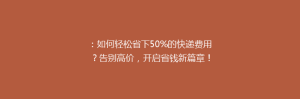 :如何轻松省下50%的快递费用?告别高价,开启省钱新篇章!