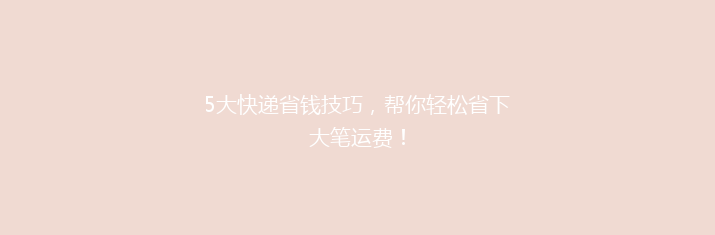 5大快递省钱技巧，帮你轻松省下大笔运费！