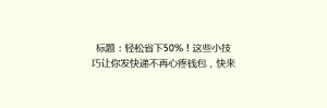 标题:轻松省下50%!这些小技巧让你发快递不再心疼钱包,快来学学吧!