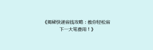《揭秘快递省钱攻略:教你轻松省下一大笔费用!》