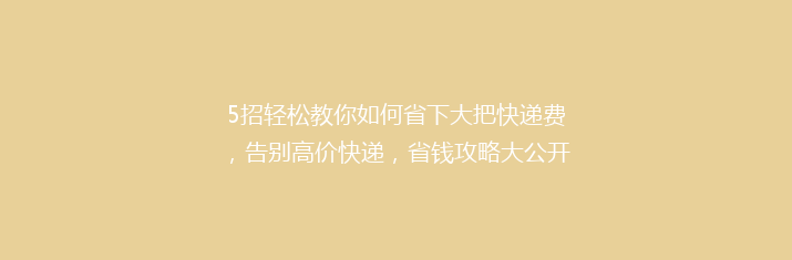 5招轻松教你如何省下大把快递费，告别高价快递，省钱攻略大公开！