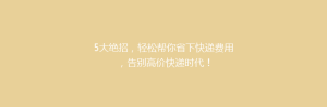 5大绝招,轻松帮你省下快递费用,告别高价快递时代!