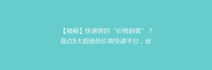 【揭秘】快递界的“价格刺客”?盘点5大超值低价寄快递平台,省心又省钱!