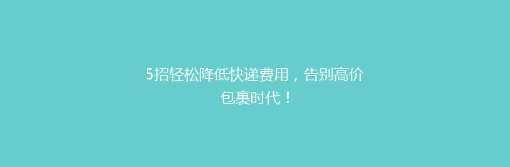5招轻松降低快递费用，告别高价包裹时代！