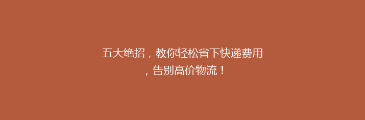 五大绝招，教你轻松省下快递费用，告别高价物流！