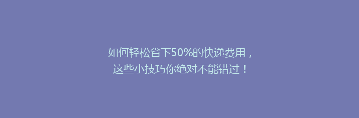 如何轻松省下50%的快递费用，这些小技巧你绝对不能错过！