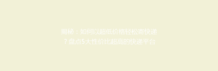 揭秘：如何以超低价格轻松寄快递？盘点5大性价比超高的快递平台！