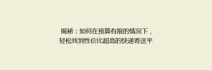揭秘:如何在预算有限的情况下,轻松找到性价比超高的快递寄送平台?📦💰🔍