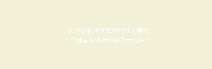 ：如何轻松省下50%的快递费用？告别高价快递的秘诀大公开！