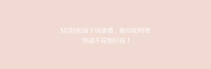 5招轻松省下快递费，教你如何寄快递不花冤枉钱！