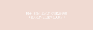 揭秘:如何以超低价格轻松寄快递?五大性价比之王平台大比拼!