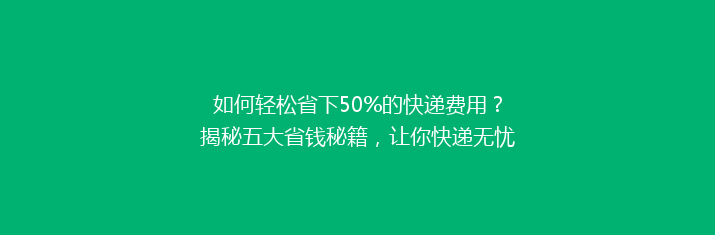 如何轻松省下50%的快递费用？揭秘五大省钱秘籍，让你快递无忧！