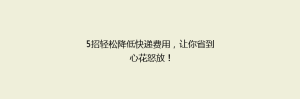 5招轻松降低快递费用,让你省到心花怒放!