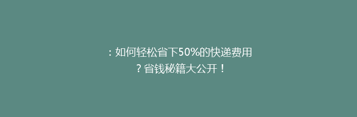 ：如何轻松省下50%的快递费用？省钱秘籍大公开！