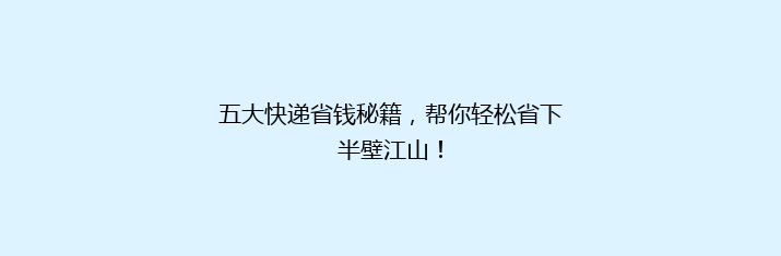 五大快递省钱秘籍，帮你轻松省下半壁江山！