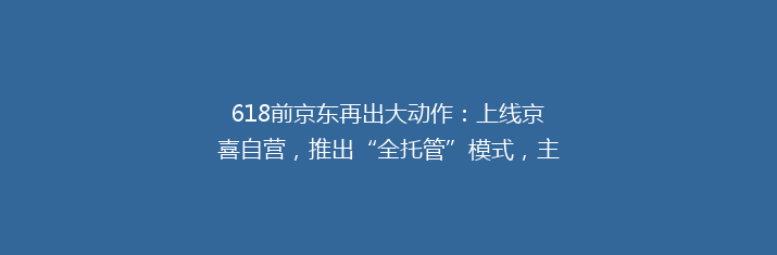 618前京东再出大动作：上线京喜自营，推出“全托管”模式，主打极致低价
