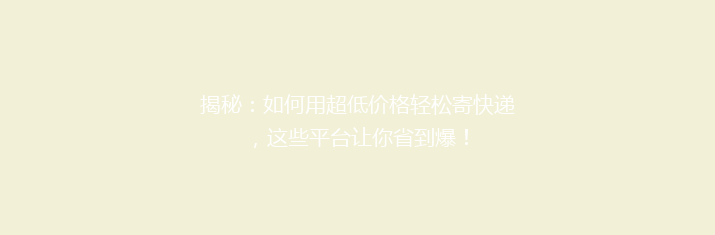 揭秘：如何用超低价格轻松寄快递，这些平台让你省到爆！