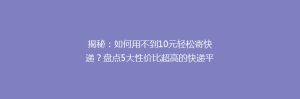 揭秘:如何用不到10元轻松寄快递?盘点5大性价比超高的快递平台!