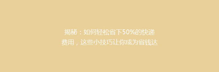 揭秘：如何轻松省下50%的快递费用，这些小技巧让你成为省钱达人！