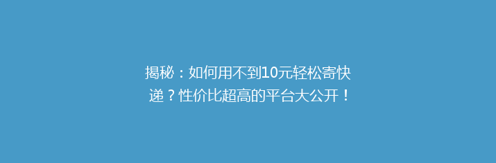揭秘：如何用不到10元轻松寄快递？性价比超高的平台大公开！