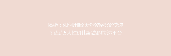 揭秘：如何用超低价格轻松寄快递？盘点5大性价比超高的快递平台！