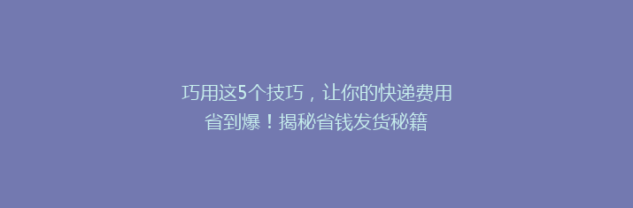 巧用这5个技巧，让你的快递费用省到爆！揭秘省钱发货秘籍